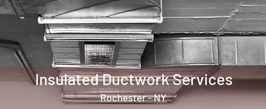  Insulated Ductwork Services Rochester - NY