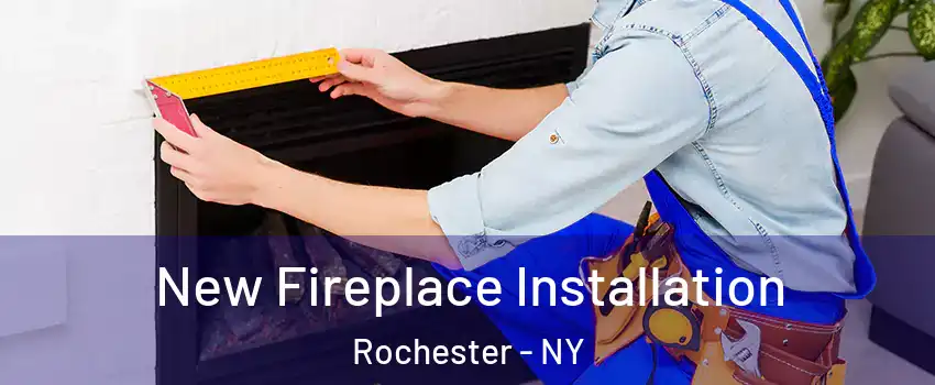  New Fireplace Installation Rochester - NY