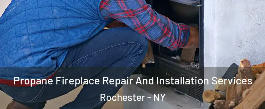  Propane Fireplace Repair And Installation Services Rochester - NY