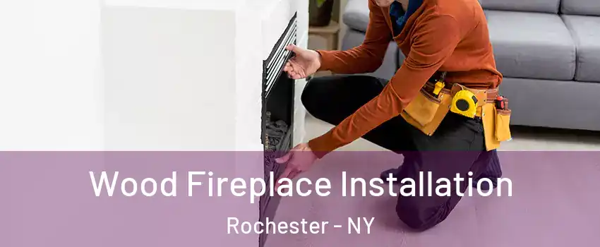  Wood Fireplace Installation Rochester - NY