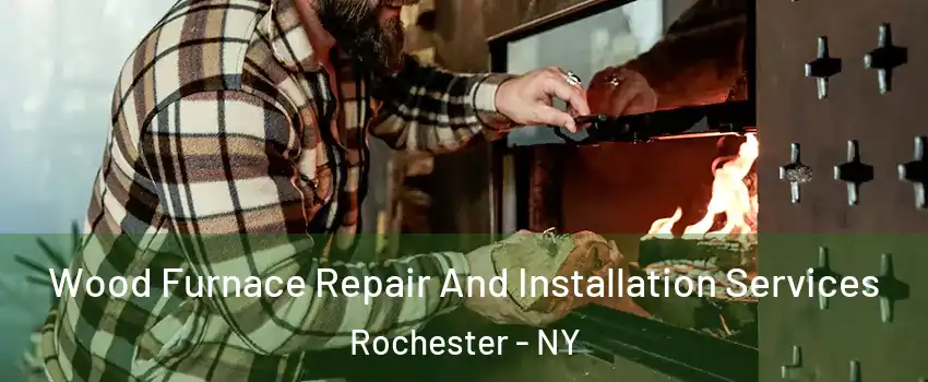  Wood Furnace Repair And Installation Services Rochester - NY